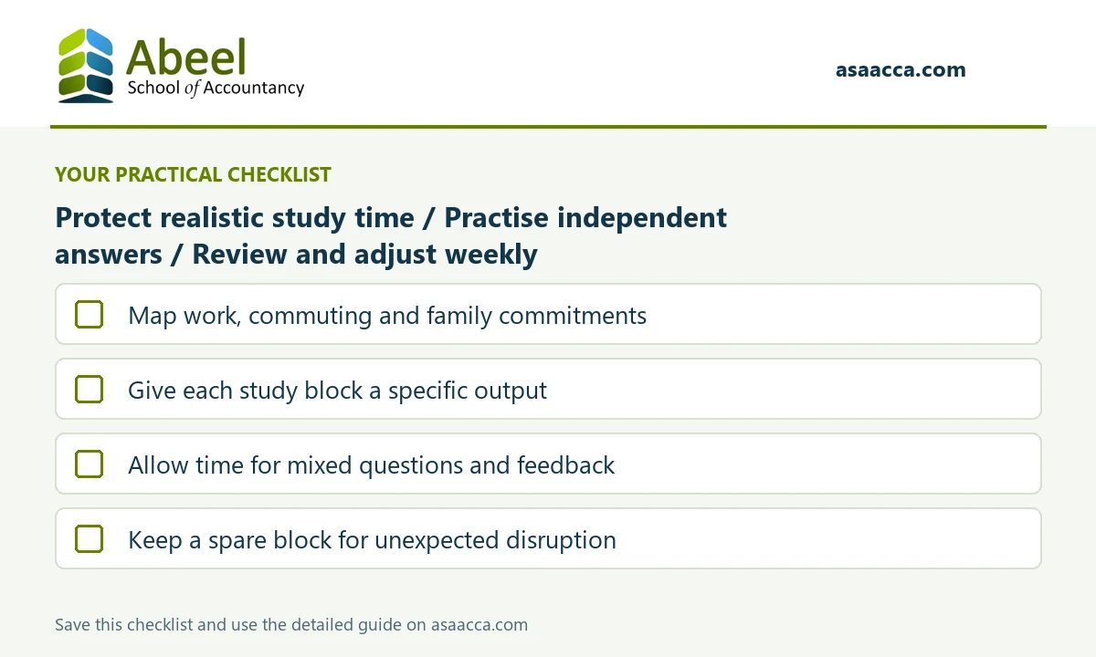 Study ACCA While Working: Map work, commuting and family commitments; Give each study block a specific output; Allow time for mixed questions and feedback; Keep a spare block for unexpected disruption
